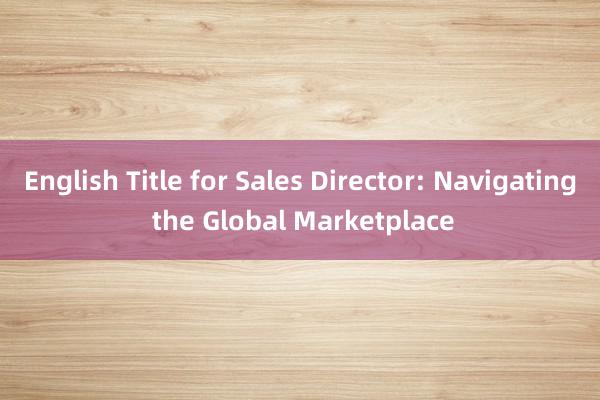 English Title for Sales Director: Navigating the Global Marketplace