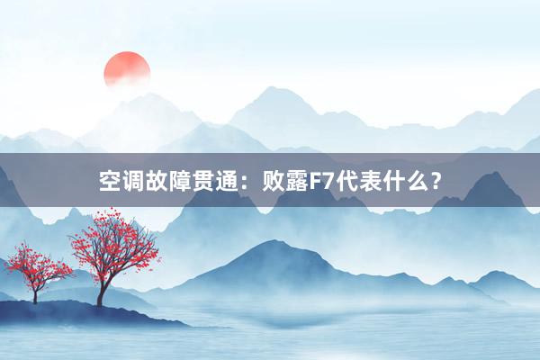 空调故障贯通：败露F7代表什么？